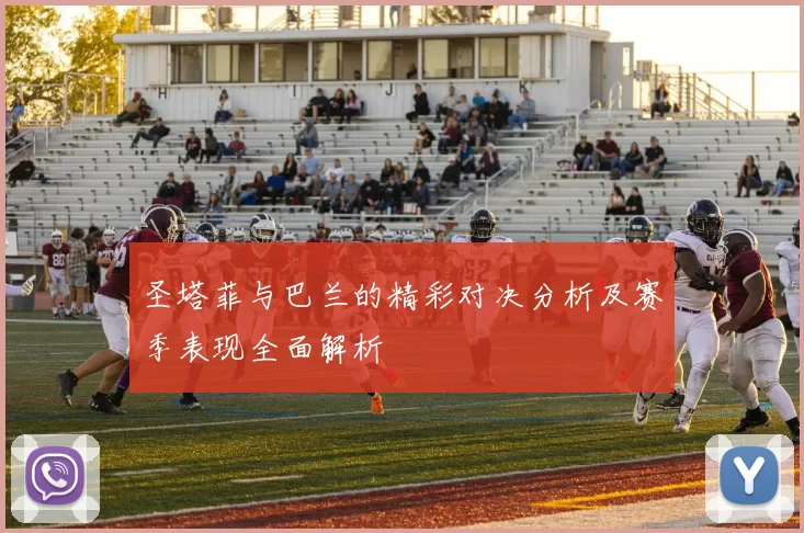 圣塔菲与巴兰的精彩对决分析及赛季表现全面解析
