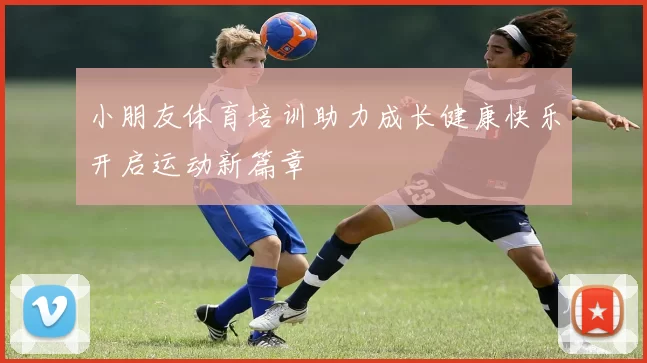 小朋友体育培训助力成长健康快乐开启运动新篇章