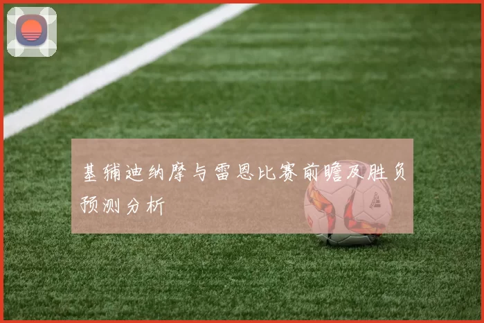 基辅迪纳摩与雷恩比赛前瞻及胜负预测分析
