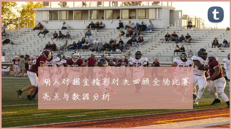 湖人对掘金精彩对决回顾全场比赛亮点与数据分析
